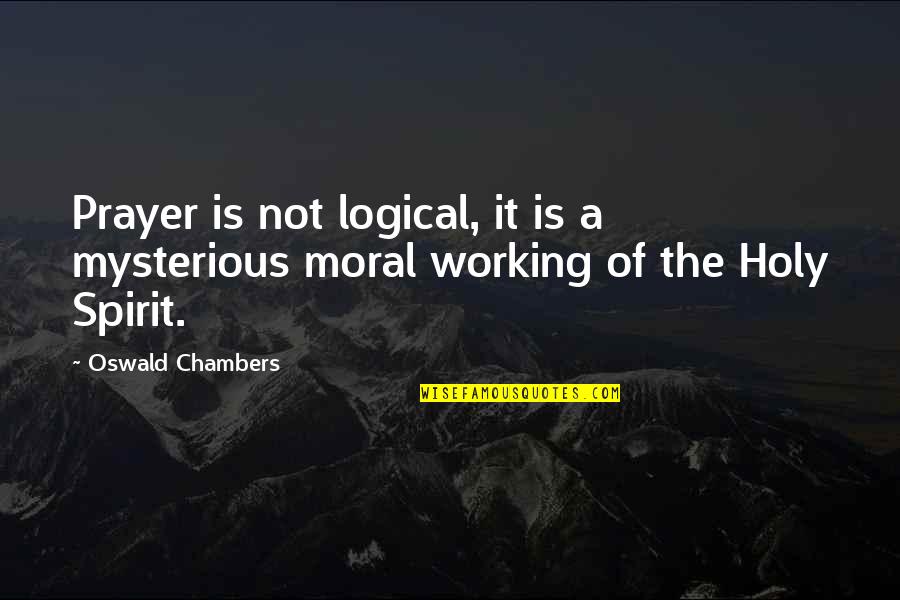 Contrincantes Quotes By Oswald Chambers: Prayer is not logical, it is a mysterious