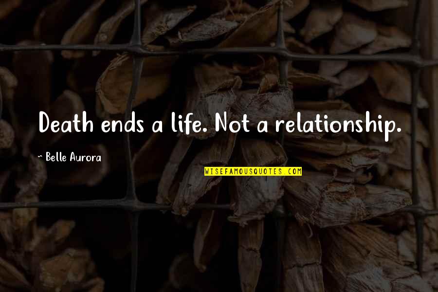 Contrinos Quotes By Belle Aurora: Death ends a life. Not a relationship. Contrinos Quotes By Belle Aurora: Death ends a life. Not a relationship.