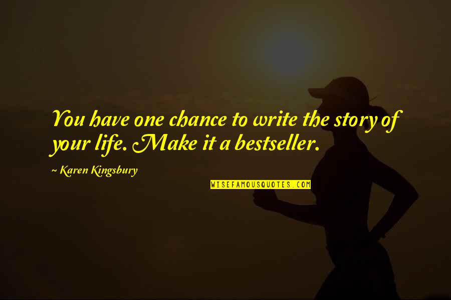 Contrinos Quotes By Karen Kingsbury: You have one chance to write the story