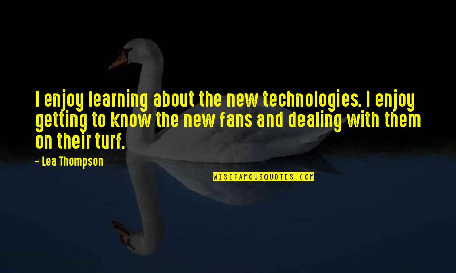 Contrinos Quotes By Lea Thompson: I enjoy learning about the new technologies. I