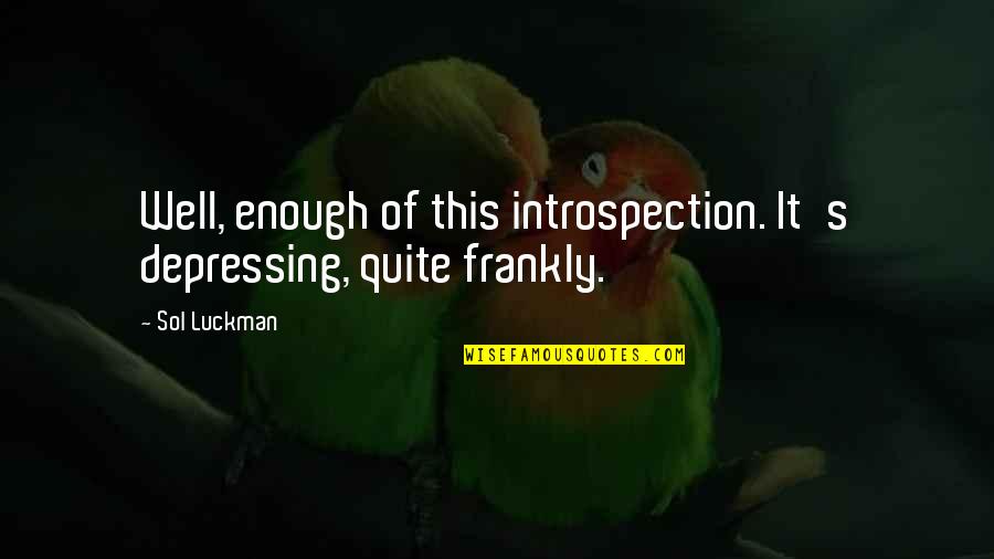 Contristando Quotes By Sol Luckman: Well, enough of this introspection. It's depressing, quite