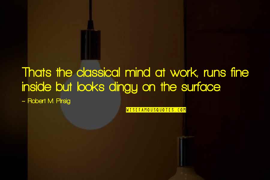 Contristation Quotes By Robert M. Pirsig: That's the classical mind at work, runs fine