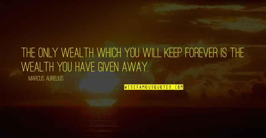 Contrite Heart Quotes By Marcus Aurelius: The only wealth which you will keep forever