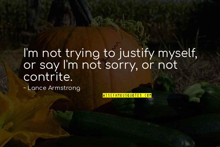 Contrite Quotes By Lance Armstrong: I'm not trying to justify myself, or say