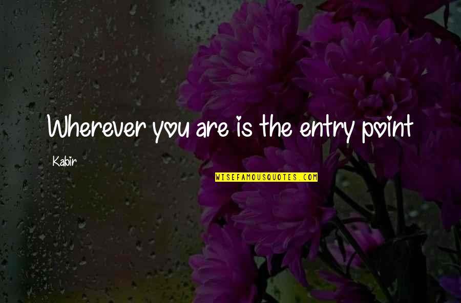 Contritely Def Quotes By Kabir: Wherever you are is the entry point
