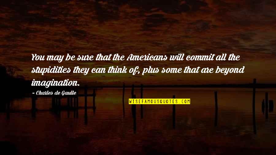 Contritely Quotes By Charles De Gaulle: You may be sure that the Americans will