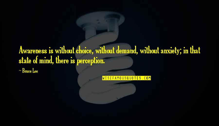 Contriteness Quotes By Bruce Lee: Awareness is without choice, without demand, without anxiety; Contriteness Quotes By Bruce Lee: Awareness is without choice, without demand, without anxiety;