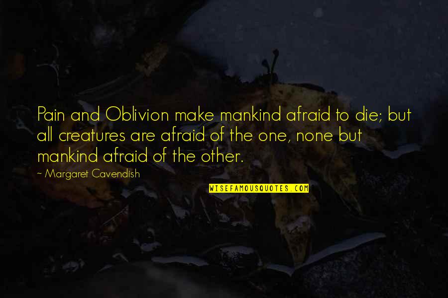 Contriteness Quotes By Margaret Cavendish: Pain and Oblivion make mankind afraid to die; Contriteness Quotes By Margaret Cavendish: Pain and Oblivion make mankind afraid to die;