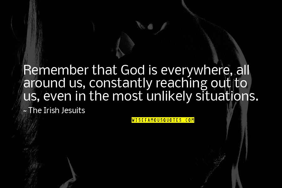 Contriteness Quotes By The Irish Jesuits: Remember that God is everywhere, all around us, Contriteness Quotes By The Irish Jesuits: Remember that God is everywhere, all around us,