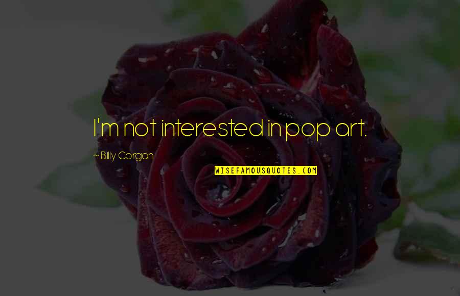 Contrito De Espiritu Quotes By Billy Corgan: I'm not interested in pop art.