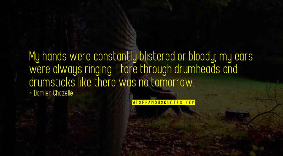 Contrito Sinonimo Quotes By Damien Chazelle: My hands were constantly blistered or bloody; my Contrito Sinonimo Quotes By Damien Chazelle: My hands were constantly blistered or bloody; my
