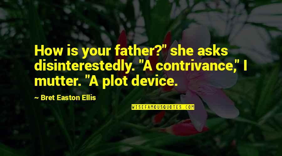 Contrivance Quotes By Bret Easton Ellis: How is your father?" she asks disinterestedly. "A Contrivance Quotes By Bret Easton Ellis: How is your father?" she asks disinterestedly. "A