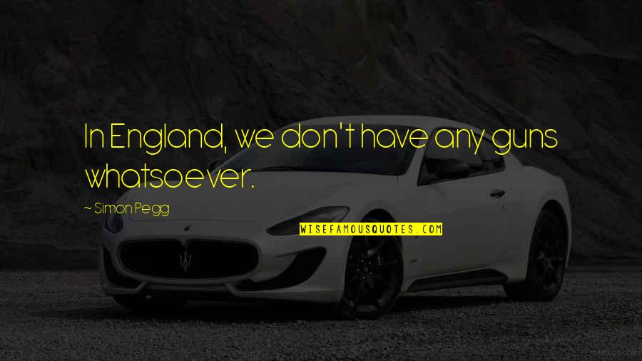 Contrivance Quotes By Simon Pegg: In England, we don't have any guns whatsoever. Contrivance Quotes By Simon Pegg: In England, we don't have any guns whatsoever.