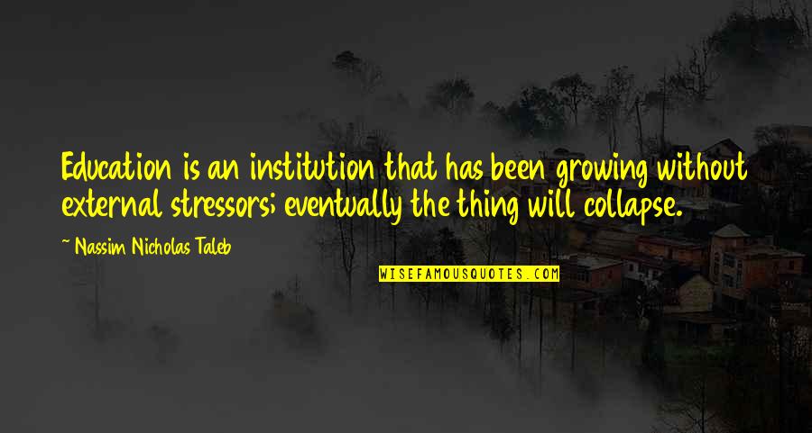Contrivance Synonym Quotes By Nassim Nicholas Taleb: Education is an institution that has been growing Contrivance Synonym Quotes By Nassim Nicholas Taleb: Education is an institution that has been growing