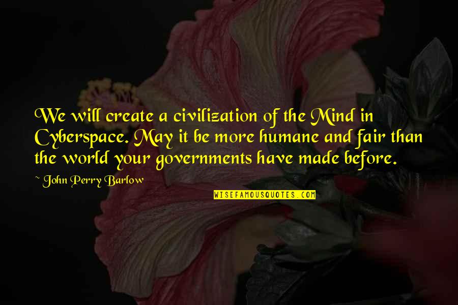 Contrivances Quotes By John Perry Barlow: We will create a civilization of the Mind