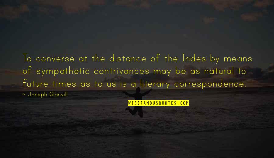 Contrivances Quotes By Joseph Glanvill: To converse at the distance of the Indes