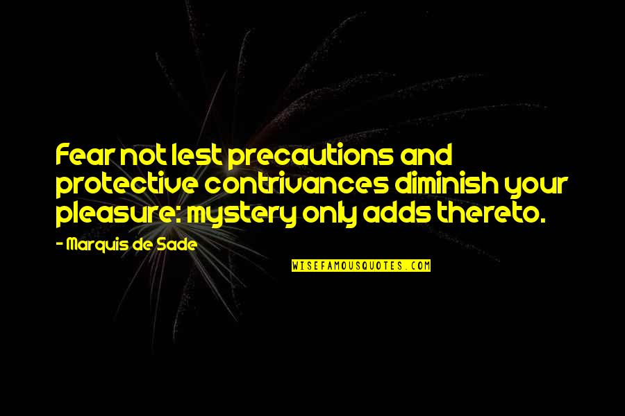 Contrivances Quotes By Marquis De Sade: Fear not lest precautions and protective contrivances diminish