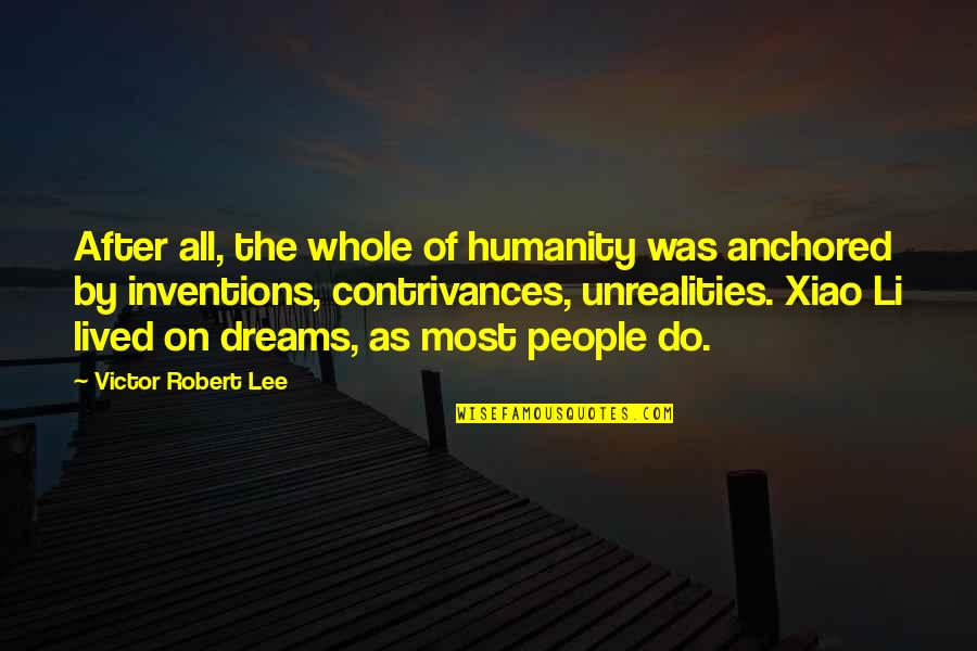 Contrivances Quotes By Victor Robert Lee: After all, the whole of humanity was anchored