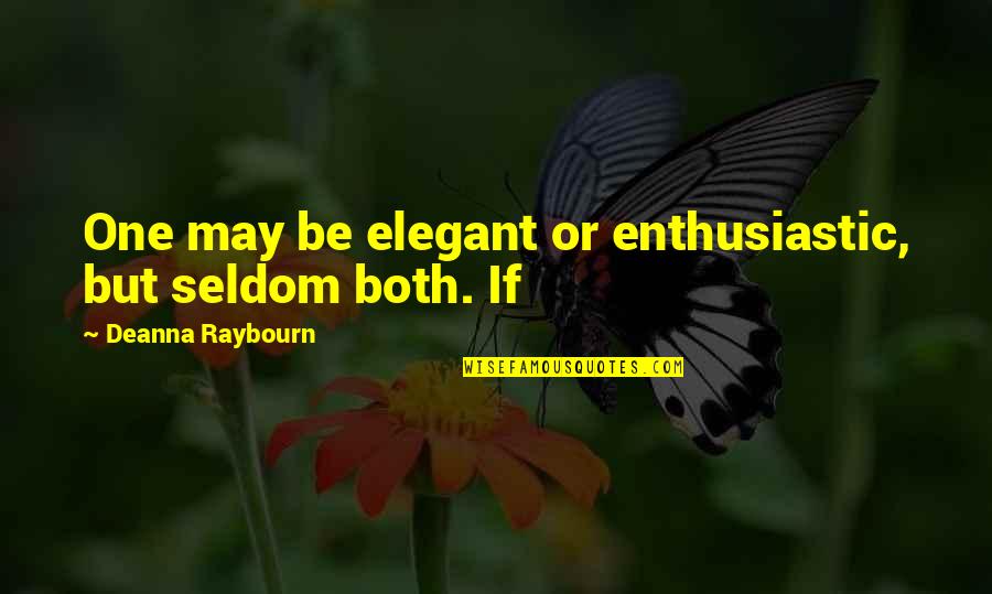 Contrived Def Quotes By Deanna Raybourn: One may be elegant or enthusiastic, but seldom