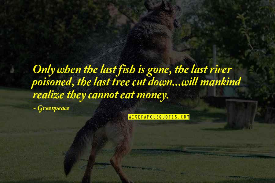 Contrived Def Quotes By Greenpeace: Only when the last fish is gone, the
