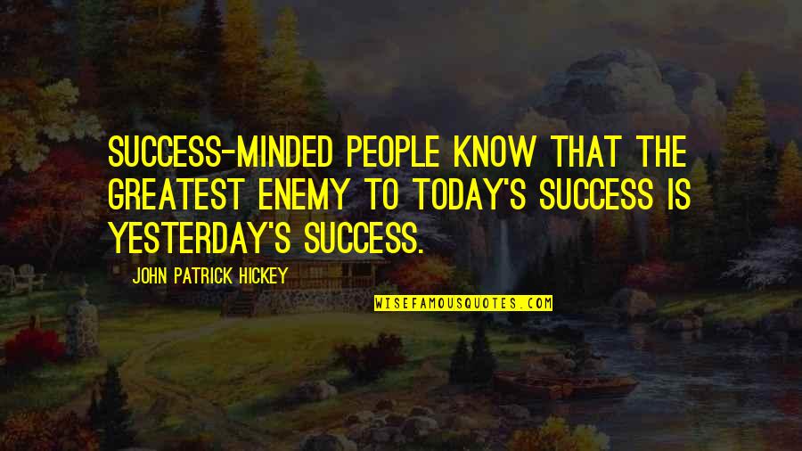 Contrived Def Quotes By John Patrick Hickey: Success-minded people know that the greatest enemy to