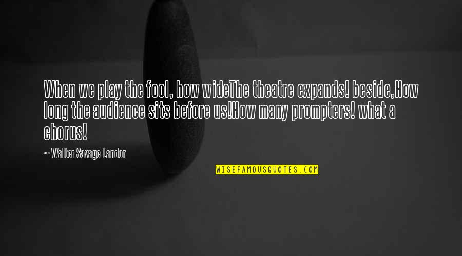 Contrived Def Quotes By Walter Savage Landor: When we play the fool, how wideThe theatre