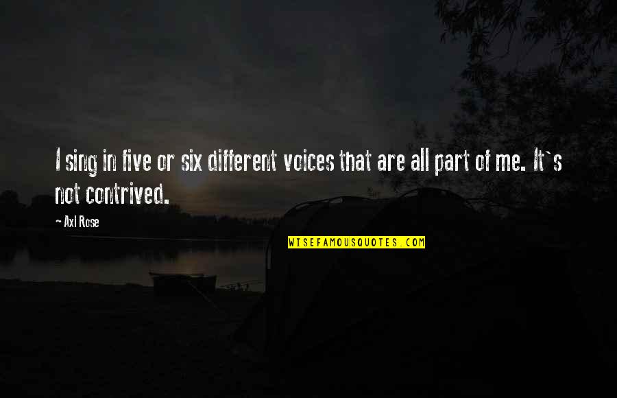 Contrived Quotes By Axl Rose: I sing in five or six different voices
