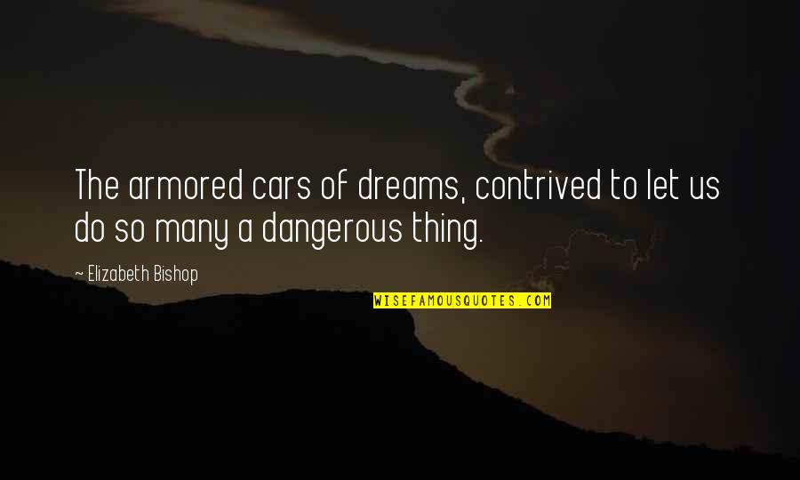 Contrived Quotes By Elizabeth Bishop: The armored cars of dreams, contrived to let