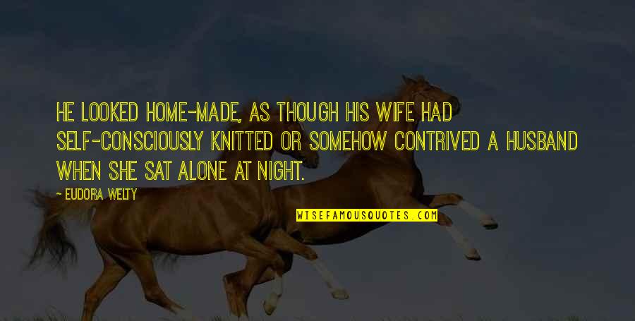 Contrived Quotes By Eudora Welty: He looked home-made, as though his wife had Contrived Quotes By Eudora Welty: He looked home-made, as though his wife had