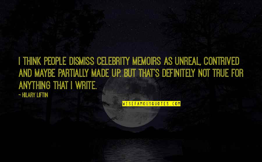 Contrived Quotes By Hilary Liftin: I think people dismiss celebrity memoirs as unreal, Contrived Quotes By Hilary Liftin: I think people dismiss celebrity memoirs as unreal,