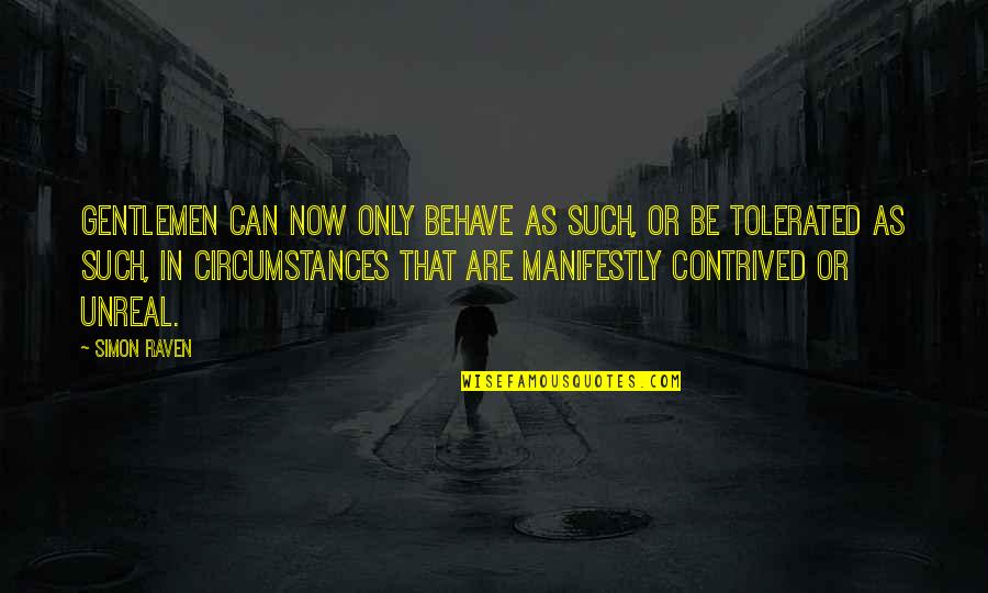 Contrived Quotes By Simon Raven: Gentlemen can now only behave as such, or Contrived Quotes By Simon Raven: Gentlemen can now only behave as such, or