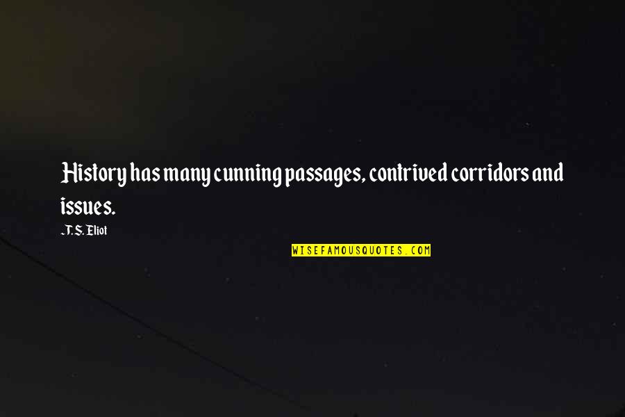 Contrived Quotes By T. S. Eliot: History has many cunning passages, contrived corridors and