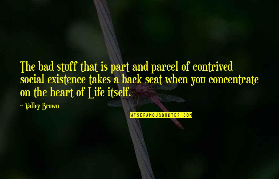 Contrived Quotes By Valley Brown: The bad stuff that is part and parcel Contrived Quotes By Valley Brown: The bad stuff that is part and parcel