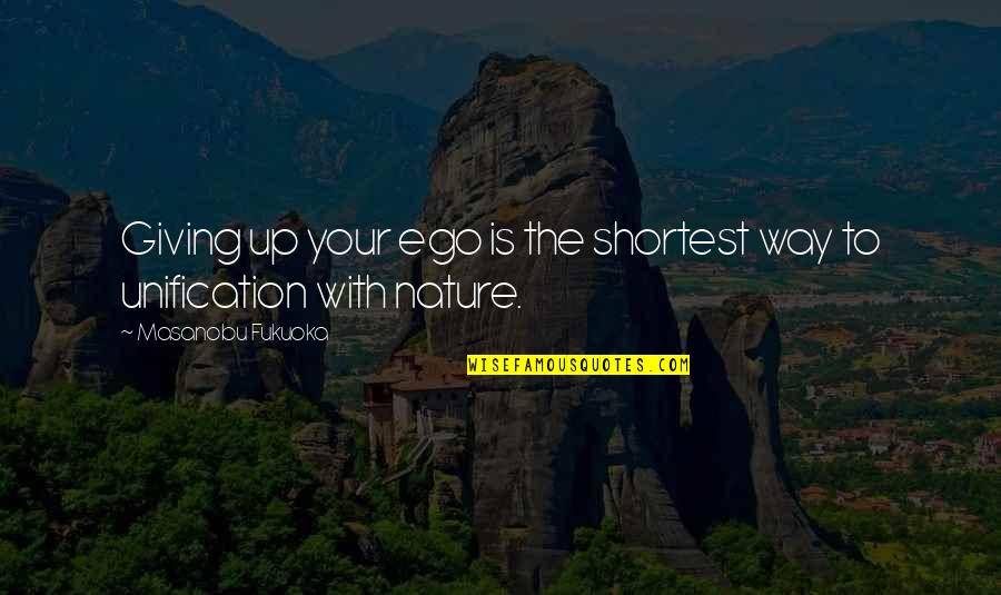 Contriver Quotes By Masanobu Fukuoka: Giving up your ego is the shortest way