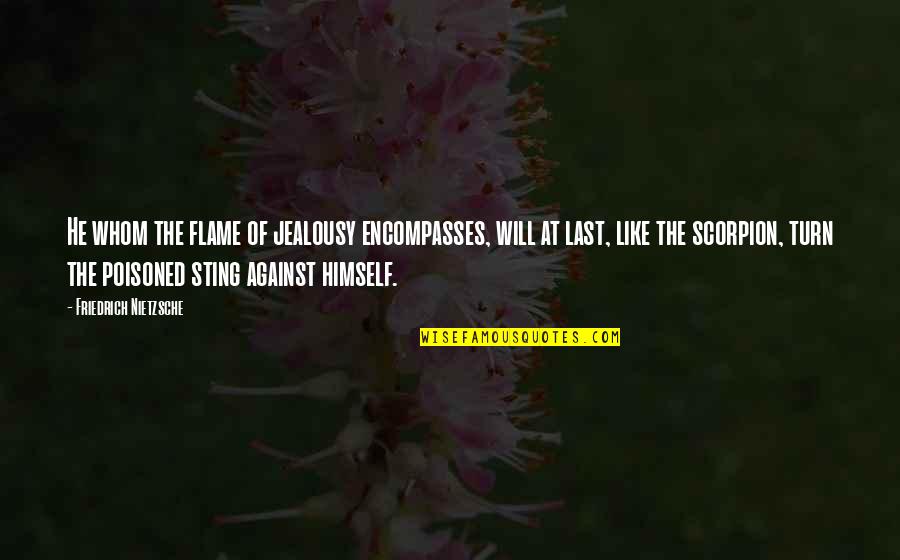 Contrivest Quotes By Friedrich Nietzsche: He whom the flame of jealousy encompasses, will
