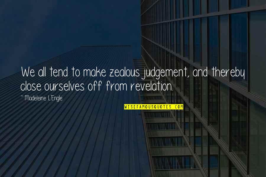 Contrivest Quotes By Madeleine L'Engle: We all tend to make zealous judgement, and