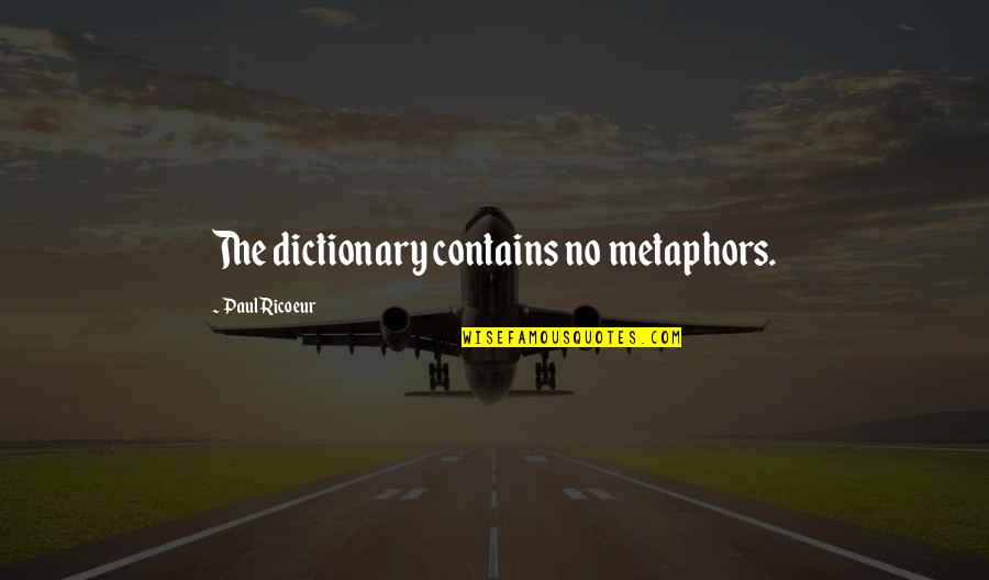 Contriving Quotes By Paul Ricoeur: The dictionary contains no metaphors. Contriving Quotes By Paul Ricoeur: The dictionary contains no metaphors.