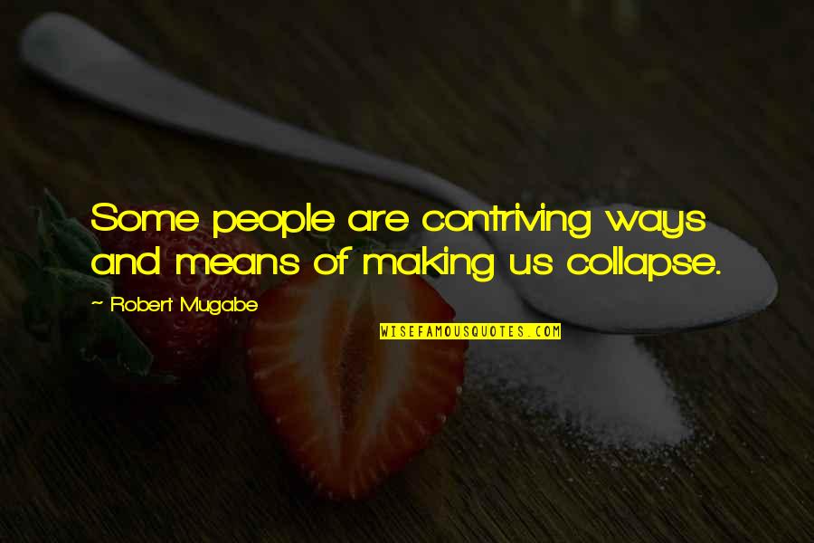 Contriving Quotes By Robert Mugabe: Some people are contriving ways and means of Contriving Quotes By Robert Mugabe: Some people are contriving ways and means of