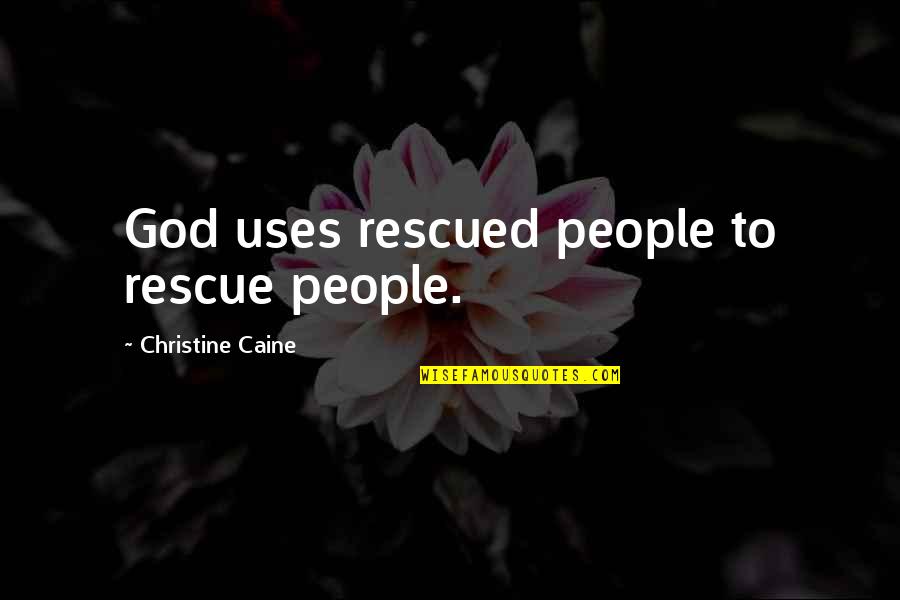 Contriving To Bring Quotes By Christine Caine: God uses rescued people to rescue people.