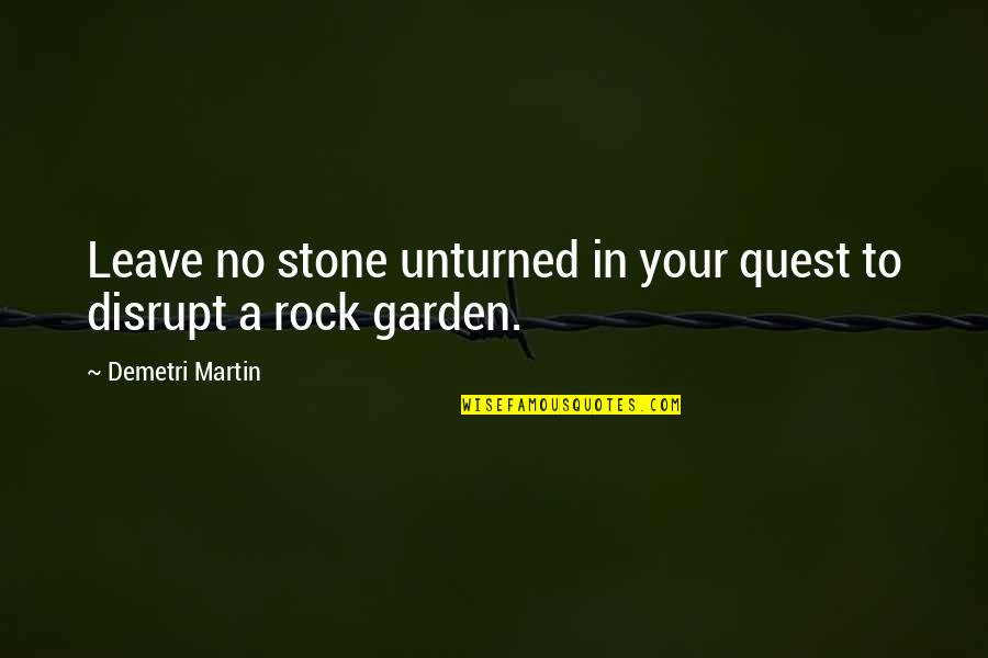 Contriving To Bring Quotes By Demetri Martin: Leave no stone unturned in your quest to