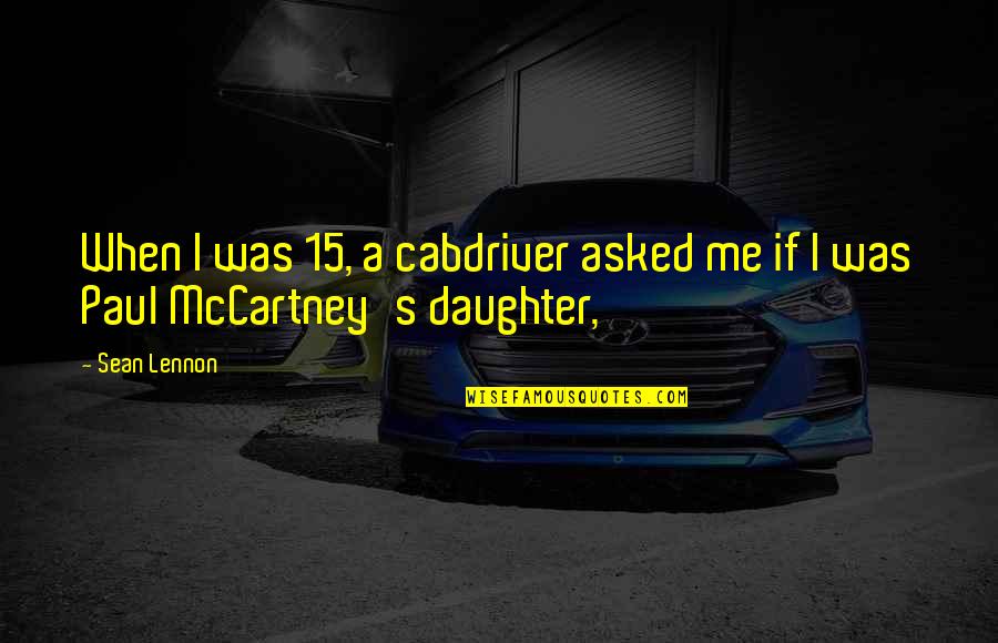 Controcorrente Noli Quotes By Sean Lennon: When I was 15, a cabdriver asked me