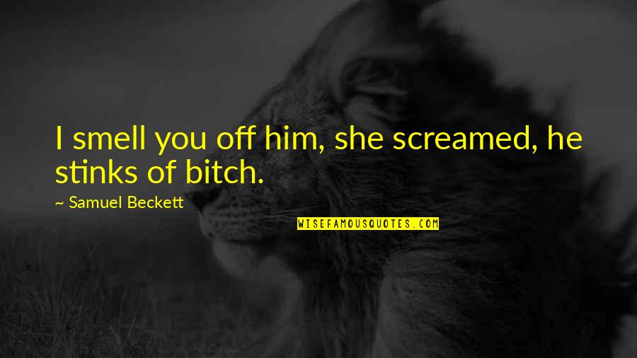 Control 1984 Quotes By Samuel Beckett: I smell you off him, she screamed, he Control 1984 Quotes By Samuel Beckett: I smell you off him, she screamed, he
