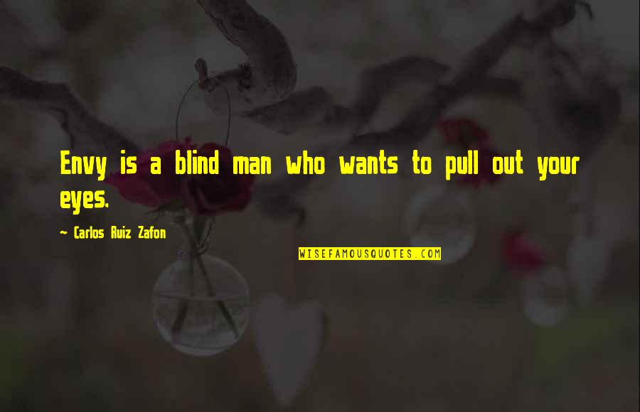 Control 2007 Quotes By Carlos Ruiz Zafon: Envy is a blind man who wants to