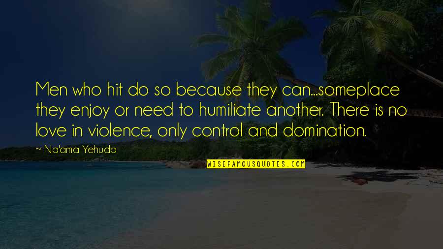 Control And Abuse Quotes By Na'ama Yehuda: Men who hit do so because they can...someplace