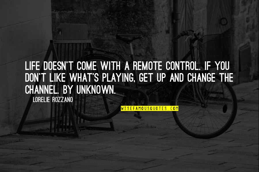 Control And Change Quotes By Lorelie Rozzano: Life doesn't come with a remote control. If