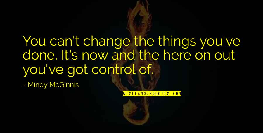 Control And Change Quotes By Mindy McGinnis: You can't change the things you've done. It's