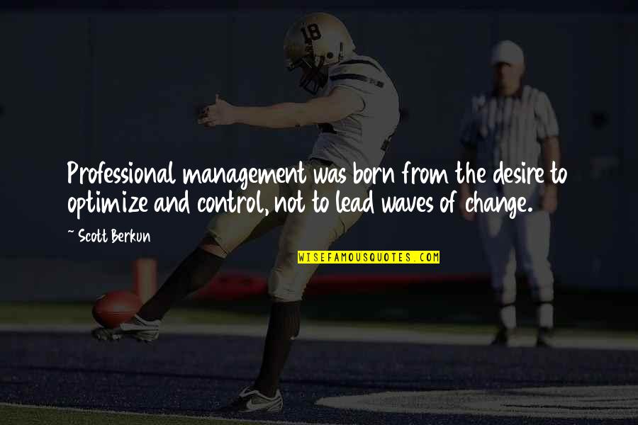 Control And Change Quotes By Scott Berkun: Professional management was born from the desire to