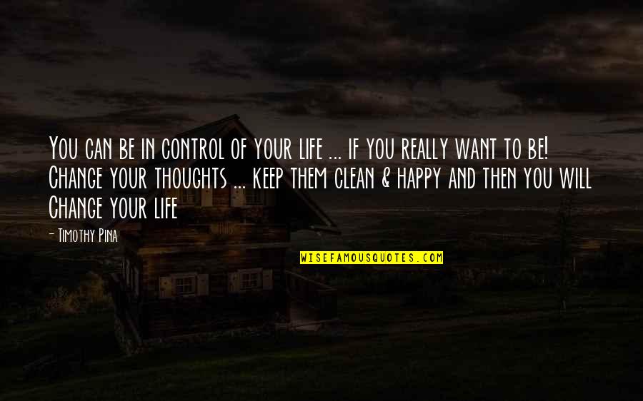 Control And Change Quotes By Timothy Pina: You can be in control of your life