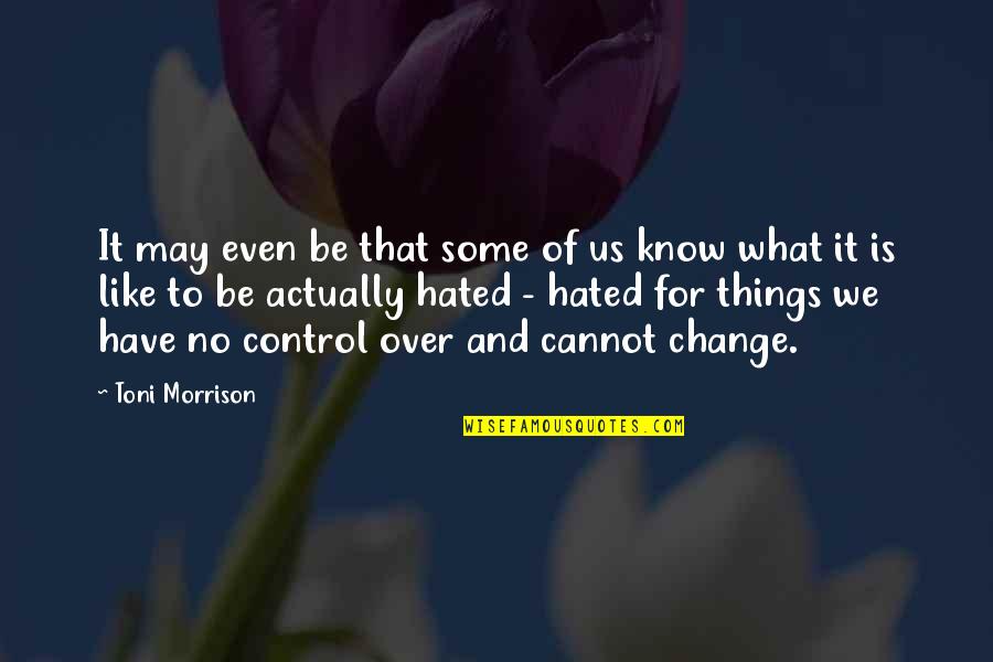 Control And Change Quotes By Toni Morrison: It may even be that some of us