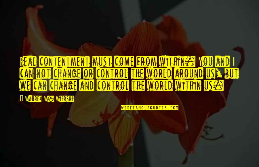Control And Change Quotes By Warren W. Wiersbe: Real contentment must come from within. You and